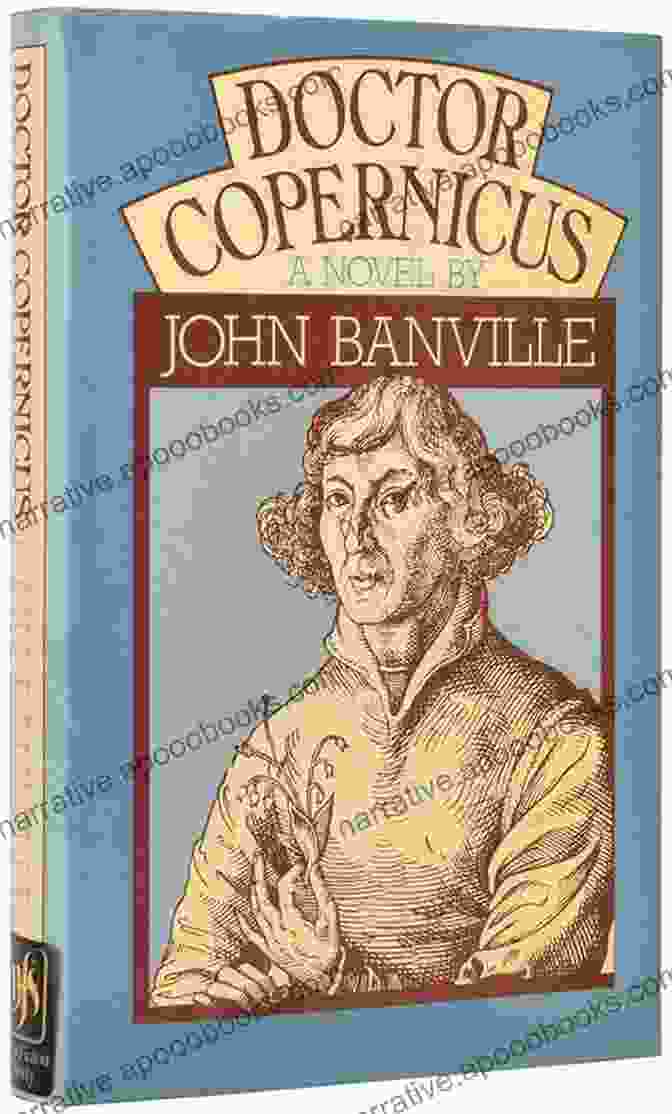 Doctor Copernicus By John Banville, A Captivating Historical Novel About The Life And Theories Of The Renowned Astronomer Nicolaus Copernicus Doctor Copernicus (Vintage International) John Banville