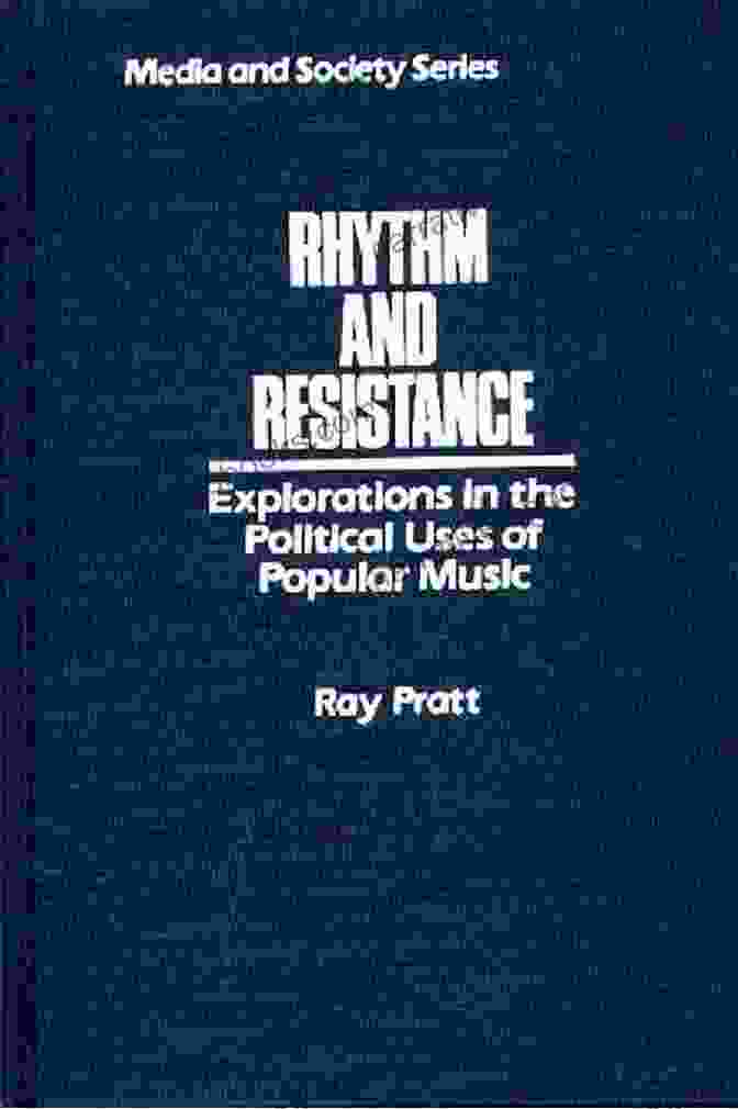 Explorations In The Political Uses Of Popular Music Rhythm And Resistance: Explorations In The Political Uses Of Popular Music (Media And Society Series)