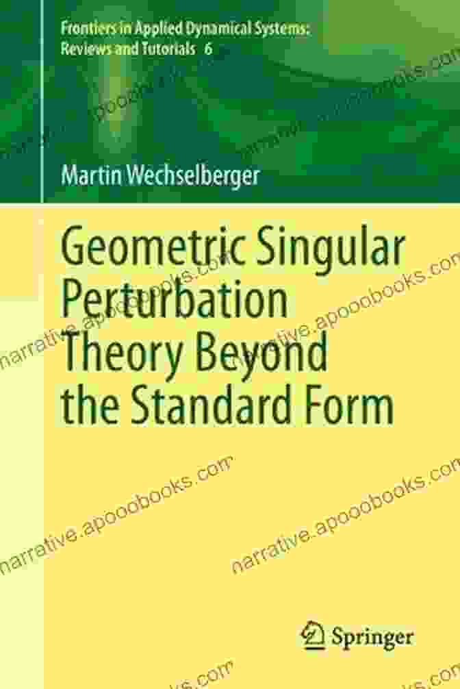 Geometric Singular Perturbation Theory Beyond The Standard Form Geometric Singular Perturbation Theory Beyond The Standard Form (Frontiers In Applied Dynamical Systems: Reviews And Tutorials 6)