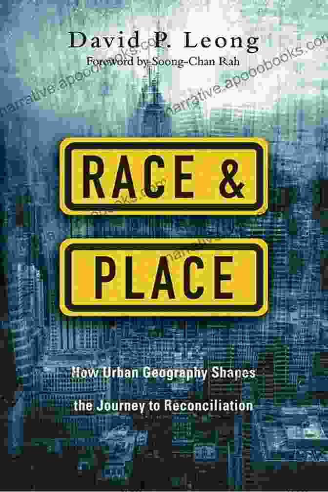 How Urban Geography Shapes The Journey To Reconciliation Race And Place: How Urban Geography Shapes The Journey To Reconciliation