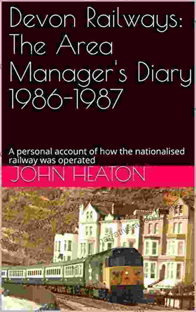 Personal Account Of How The Nationalised Railway Was Operated Devon Railways: The Area Manager S Diary Volume 4 1989 1990: A Personal Account Of How The Nationalised Railway Was Operated