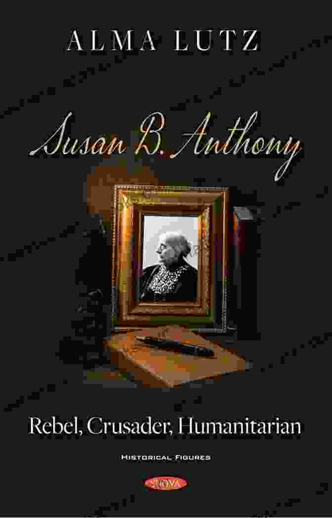 Susan B. Anthony Susan B Anthony Rebel Crusader Humanitarian