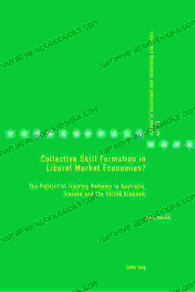 The Politics Of Training Reforms In Australia, Ireland, And The United Kingdom Collective Skill Formation In Liberal Market Economies?: The Politics Of Training Reforms In Australia Ireland And The United Kingdom (Studies In Vocational And Continuing Education 16)