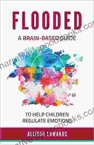 Flooded: A Brain Based Guide To Help Children Regulate Emotions