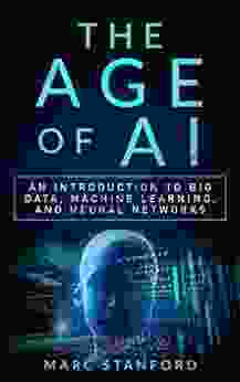 The Age of AI: An Introduction to Big Data Machine Learning and Neural Networks