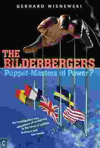 The Bilderbergers Puppet Masters Of Power?: An Investigation Into Claims Of Conspiracy At The Heart Of Politics Business And The Media