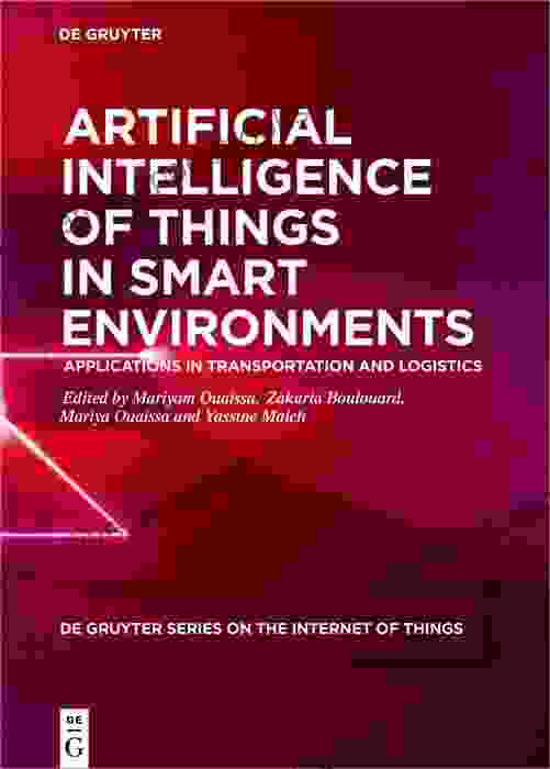 Artificial Intelligence Of Things In Smart Environments: Applications In Transportation And Logistics (De Gruyter On The Internet Of Things)