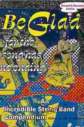 Be Glad For The Song Has No Ending Revised And Expanded Edition: An Incredible String Band Compendium