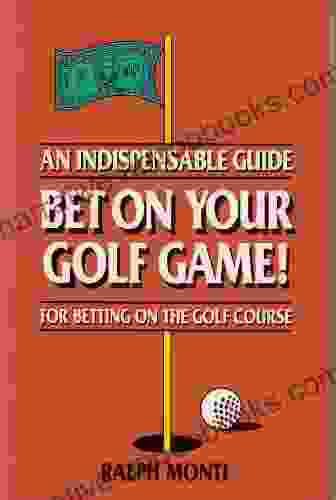 Bet On Your Golf Game An Indispensable Guide for Betting on the Golf Course