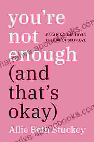 You Re Not Enough (And That S Okay): Escaping The Toxic Culture Of Self Love