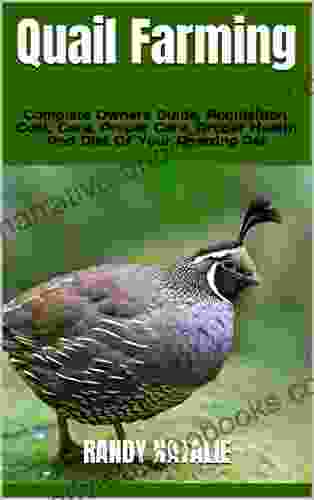 Quail Farming : Complete Owners Guide Acquisition Cost Care Proper Care Proper Health And Diet Of Your Amazing Pet