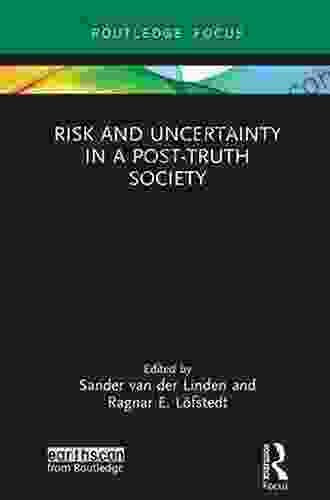 Risk And Uncertainty In A Post Truth Society (Earthscan Risk In Society)