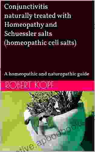 Conjunctivitis naturally treated with Homeopathy and Schuessler salts (homeopathic cell salts): A homeopathic and naturopathic guide