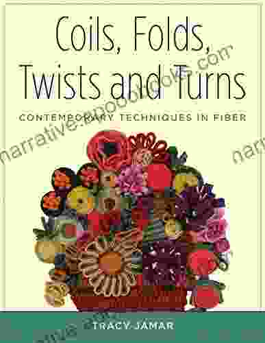 Coils Folds Twists And Turns: Contemporary Techniques In Fiber