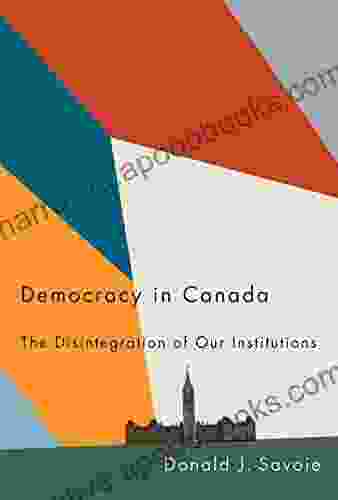Democracy In Canada: The Disintegration Of Our Institutions