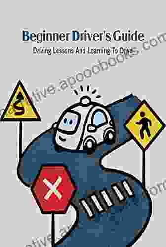 Beginner Driver S Guide: Driving Lessons And Learning To Drive
