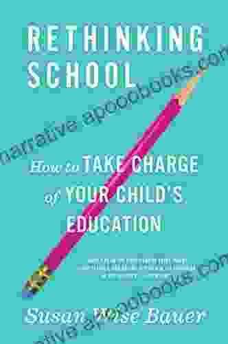 Rethinking School: How To Take Charge Of Your Child S Education