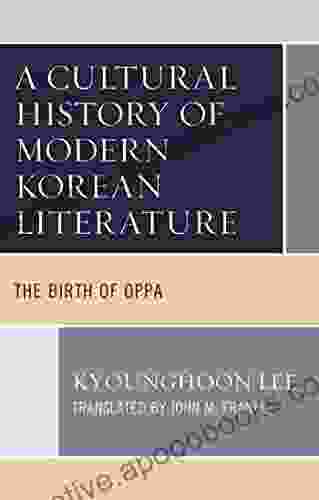 A Cultural History of Modern Korean Literature: The Birth of Oppa (Critical Studies in Korean Literature and Culture in Translation)