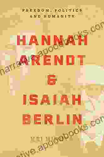 Hannah Arendt And Isaiah Berlin: Freedom Politics And Humanity