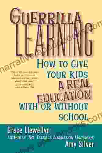 Guerrilla Learning: How to Give Your Kids a Real Education With or Without School