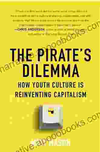 The Pirate S Dilemma: How Youth Culture Is Reinventing Capitalism