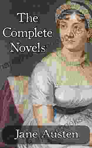 The Complete Works Of Jane Austen: (In One Volume): Sense And Sensibility Pride And Prejudice Mansfield Park Emma Northanger Abbey Persuasion