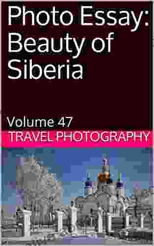 Photo Essay: Beauty of Siberia: Volume 47 (Travel Photo Essays)