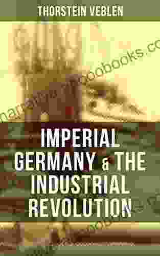 Imperial Germany The Industrial Revolution: The Economic Rise As A Fuel For Political Radicalism The Background Origins Of WW1
