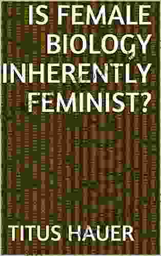 Is Female Biology Inherently Feminist?