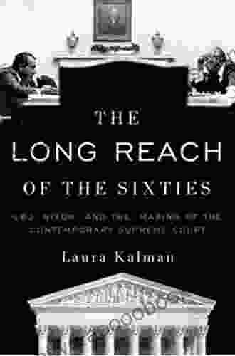 The Long Reach of the Sixties: LBJ Nixon and the Making of the Contemporary Supreme Court