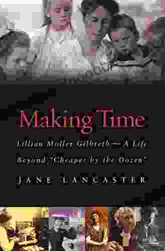 Making Time: Lillian Moller Gilbreth A Life Beyond Cheaper By The Dozen