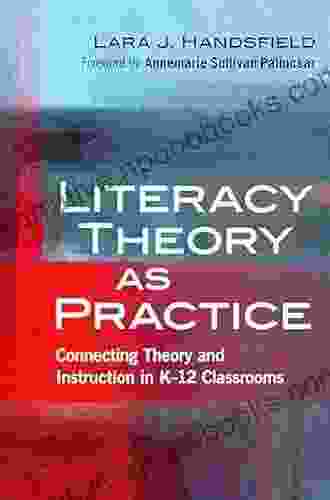 Literacy Theory As Practice: Connecting Theory And Instruction In K 12 Classrooms (Language And Literacy Series)