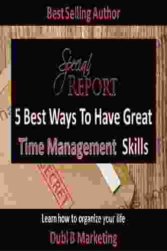 The 5 Best Ways To Have Great Time Management Skills: Learn how to organize your life