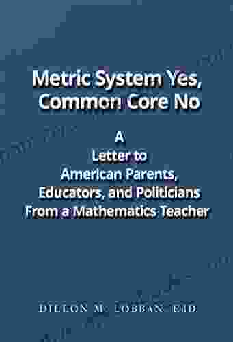 Metric System Yes Common Core No: A Letter to American Parents Educators and Politicians From a Mathematics Teacher