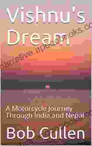 Vishnu S Dream: A Motorcycle Journey Through India And Nepal