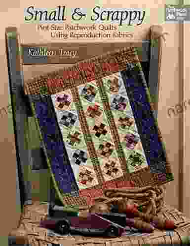 Small And Scrappy: Pint Size Patchwork Quilts Using Reproduction Fabrics