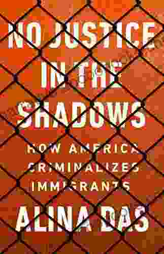 No Justice In The Shadows: How America Criminalizes Immigrants