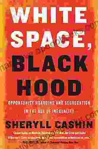 White Space Black Hood: Opportunity Hoarding And Segregation In The Age Of Inequality
