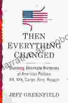 Then Everything Changed: Stunning Alternate Histories Of American Politics: JFK RFK Carter Ford Reaga N