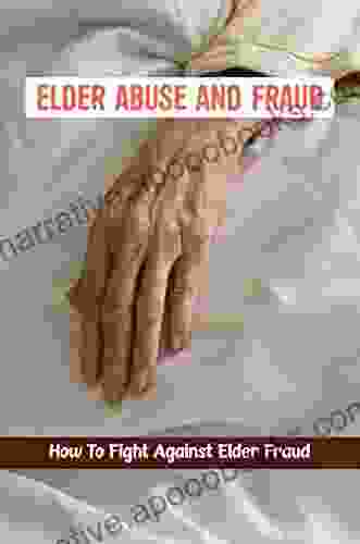Elder Abuse And Fraud: How To Fight Against Elder Fraud