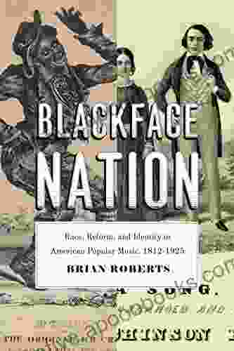 Blackface Nation: Race Reform And Identity In American Popular Music 1812 1925