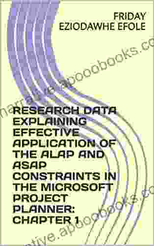 RESEARCH DATA EXPLAINING EFFECTIVE APPLICATION OF THE ALAP AND ASAP CONSTRAINTS IN THE MICROSOFT PROJECT PLANNER: CHAPTER 1