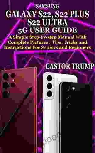 SAMSUNG GALAXY S22 S22 PLUS S22 ULTRA 5G USER GUIDE: A Simple Complete Manual for Beginners and Seniors With Pictures Step by step Tips Tricks and Instructions (Guide to Samsung Devices)