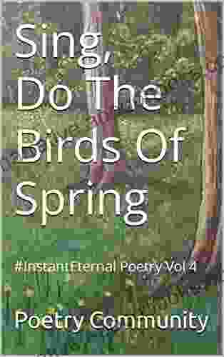 Sing Do The Birds Of Spring: #InstantEternal Poetry Vol 4