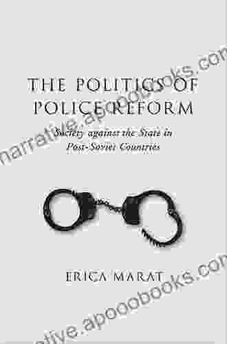 The Politics Of Police Reform: Society Against The State In Post Soviet Countries