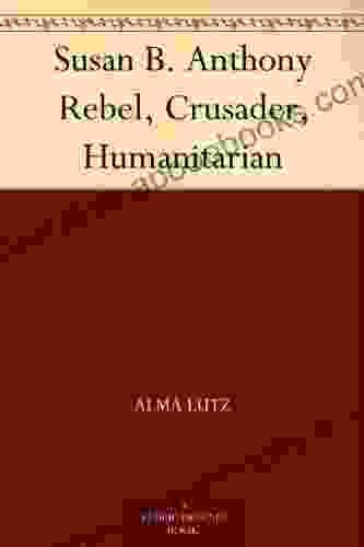 Susan B Anthony Rebel Crusader Humanitarian