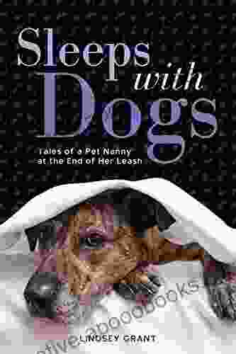 Sleeps with Dogs: Tales of a Pet Nanny at the End of Her Leash