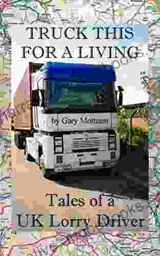 Truck This For A Living: Tales of a UK Lorry Driver