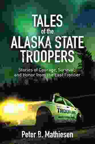 Tales of the Alaska State Troopers: Stories of Courage Survival and Honor from the Last Frontier