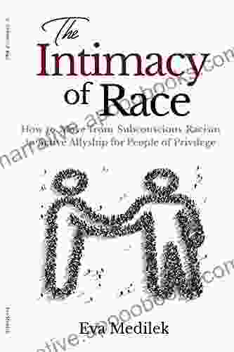 The Intimacy of Race: How to Move from Subconscious Racism to Active Allyship for People or Privilege